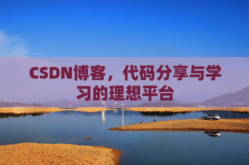 CSDN博客,代码分享与学习的理想平台